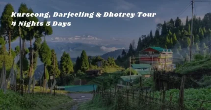Kurseong, Darjeeling & Dhotrey Tour – 4 Nights 5 Days