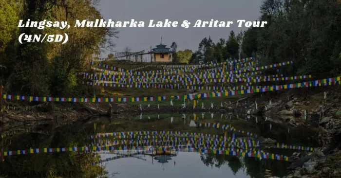 Lingsay, Mulkharka Lake & Aritar Tour (4N/5D)