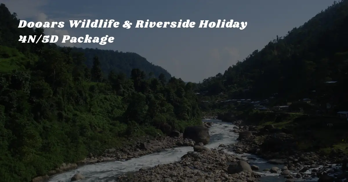 Dooars Wildlife & Riverside Holiday - 4N5D Package Dooars Wildlife & Riverside Holiday - 4N/5D Package